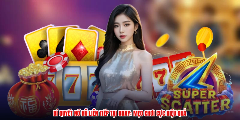 Bí Quyết Nổ Hũ Liên Tiếp Tại 8DAY: Mẹo Chơi Cực Hiệu Quả