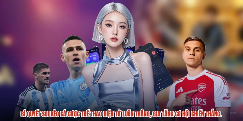 Bí quyết soi kèo cá cược thể thao điện tử luôn thắng, gia tăng cơ hội chiến thắng.
