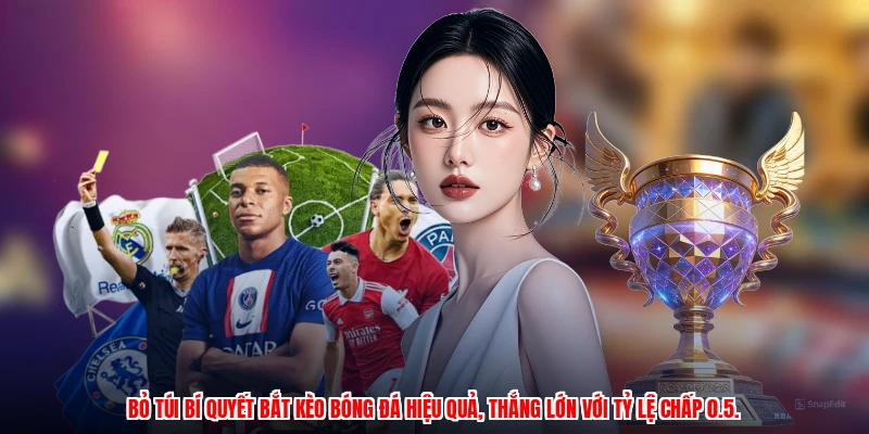 Bỏ túi bí quyết bắt kèo bóng đá hiệu quả, thắng lớn với tỷ lệ chấp 0.5.