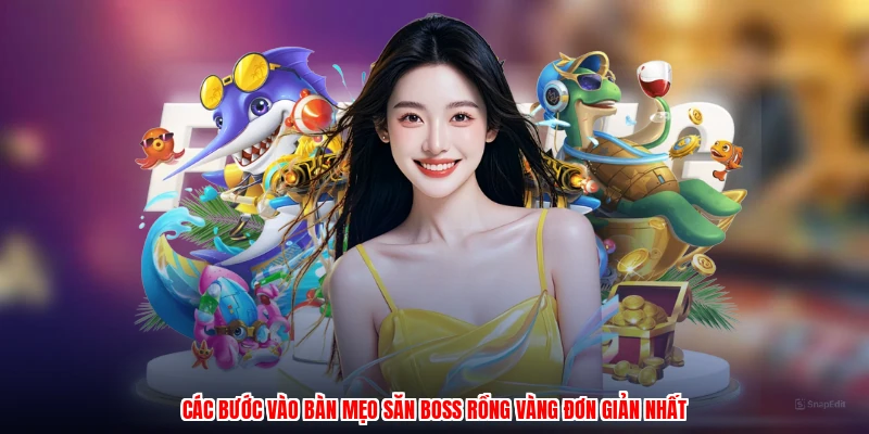 Các bước vào bàn mẹo săn boss rồng vàng đơn giản nhất