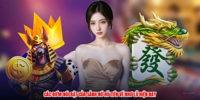 Các điểm nổi bật của sảnh nổ hũ tiền về như lũ hiện nay