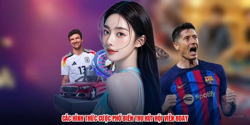 Các hình thức cược phổ biến thu hút hội viên 8DAY