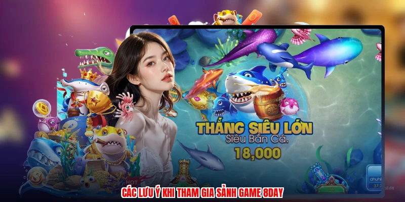 Các lưu ý khi tham gia sảnh game 8DAY