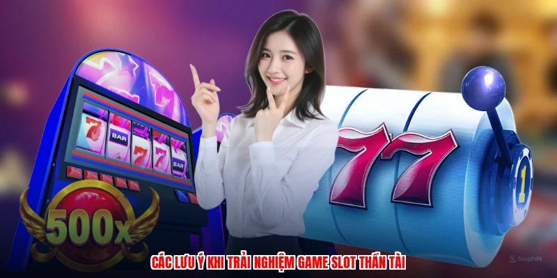 Các lưu ý khi trải nghiệm game slot thần tài
