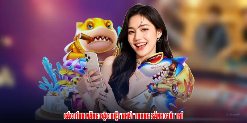 Các tính năng đặc biệt nhất trong sảnh giải trí