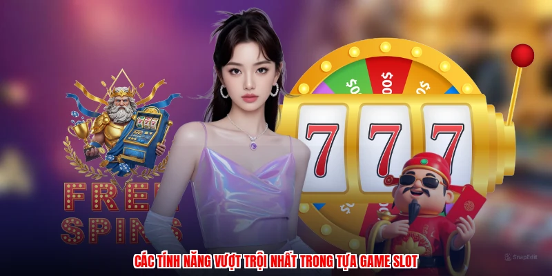 Các tính năng vượt trội nhất trong tựa game slot