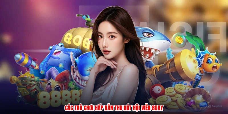 Các trò chơi hấp dẫn thu hút hội viên 8DAY