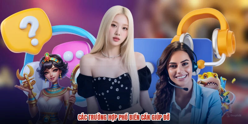 các trường hợp phổ biến cần giúp đỡ