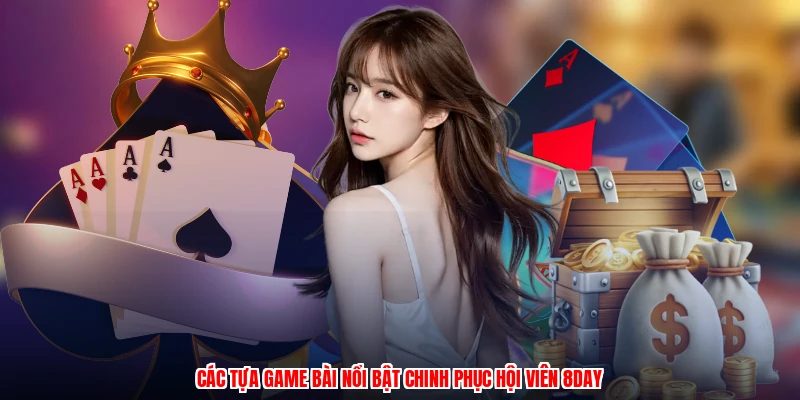 Các tựa game bài nổi bật chinh phục hội viên 8DAY