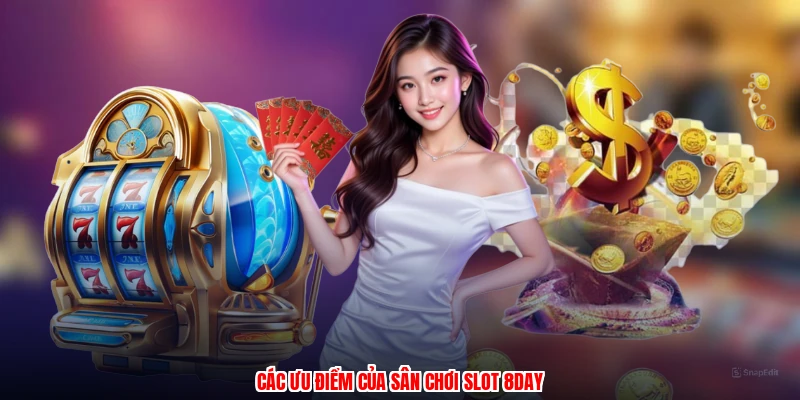 Các ưu điểm của sân chơi slot 8DAY