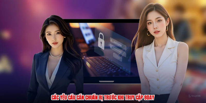 Các yêu cầu cần chuẩn bị trước khi truy cập 8DAY