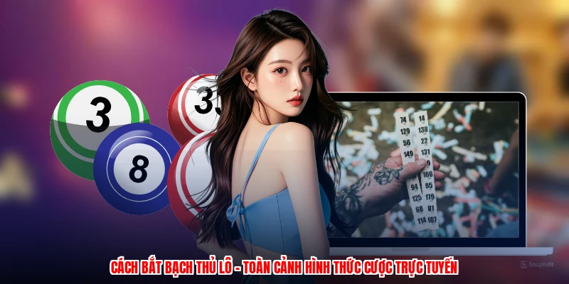 Cách Bắt Bạch Thủ Lô - Toàn Cảnh Hình Thức Cược Trực Tuyến