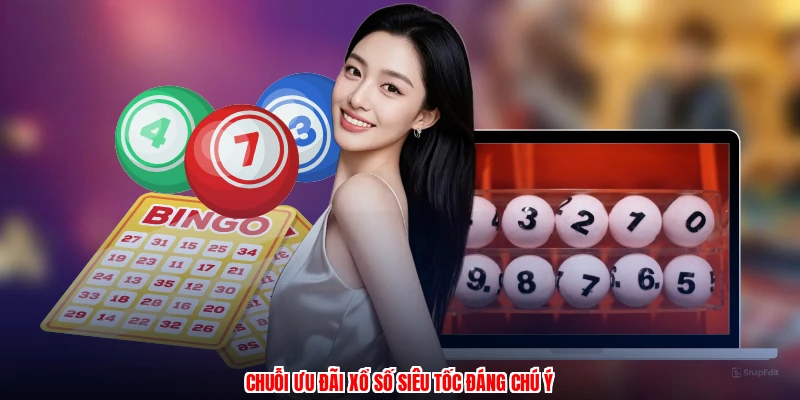 Chuỗi ưu đãi xổ số siêu tốc đáng chú ý