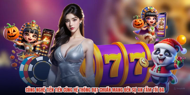 Công nghệ tiên tiến cùng hệ thống đạt chuẩn mang đến sự an tâm tối đa