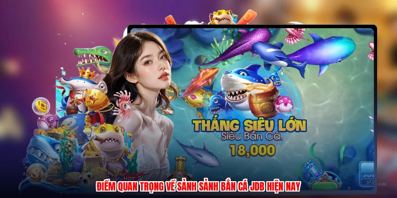 Điểm quan trọng về sảnh sảnh bắn cá JDB hiện nay
