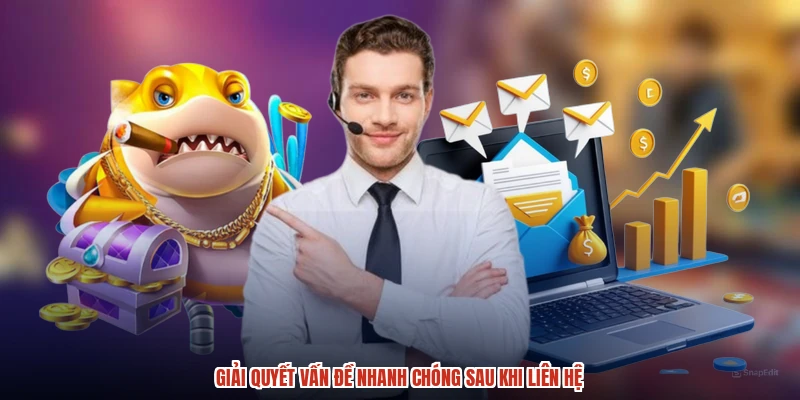 Giải quyết vấn đề nhanh chóng sau khi liên hệ
