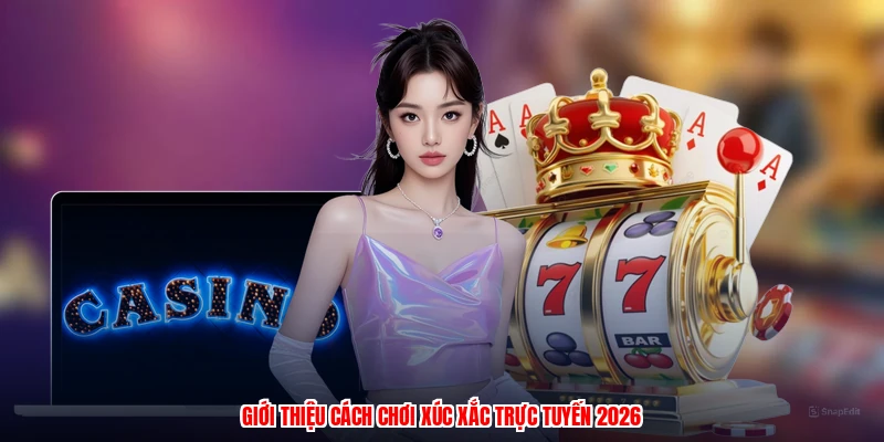 Giới thiệu cách chơi xúc xắc trực tuyến 2026