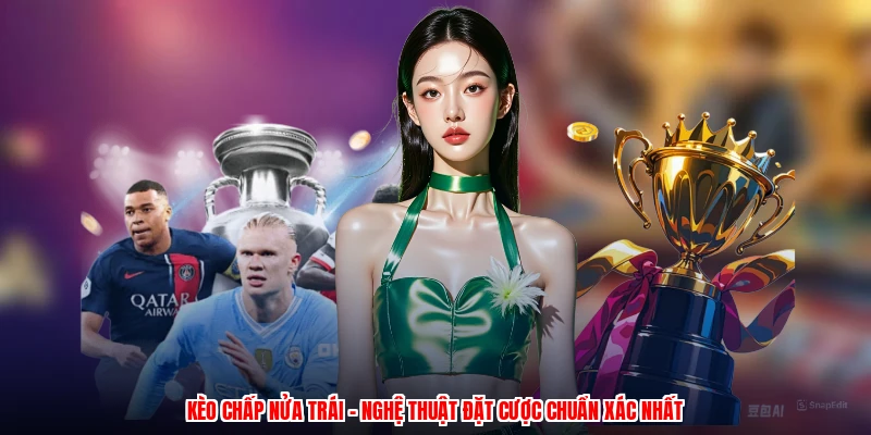 Kèo Chấp Nửa Trái - Nghệ Thuật Đặt Cược Chuẩn Xác Nhất