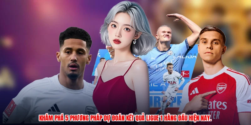Khám phá 5 phương pháp dự đoán kết quả Ligue 1 hàng đầu hiện nay.