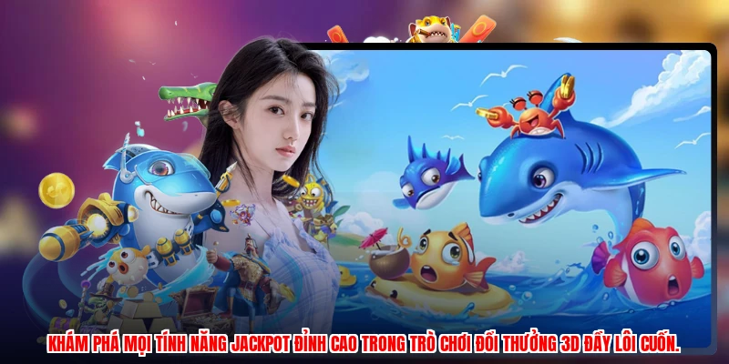 Khám phá mọi tính năng jackpot đỉnh cao trong trò chơi đổi thưởng 3D đầy lôi cuốn.
