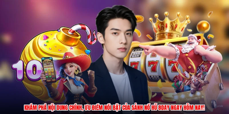 Khám phá nội dung chính, ưu điểm nổi bật của sảnh nổ hũ 8DAY ngay hôm nay!