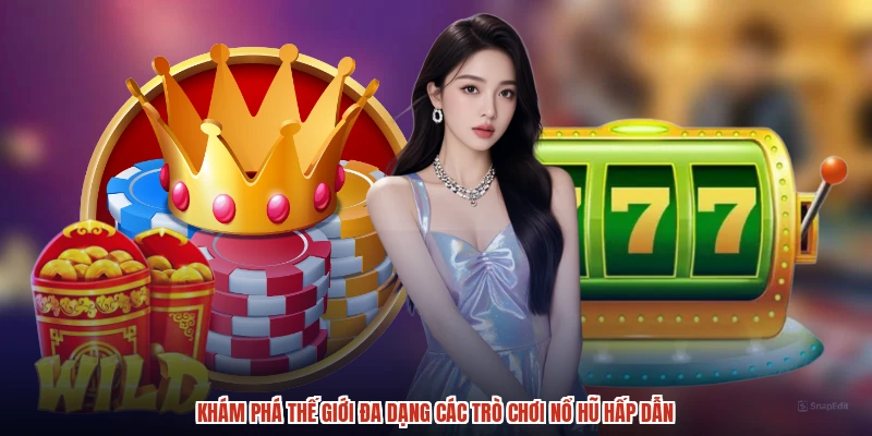 Khám phá thế giới đa dạng các trò chơi nổ hũ hấp dẫn