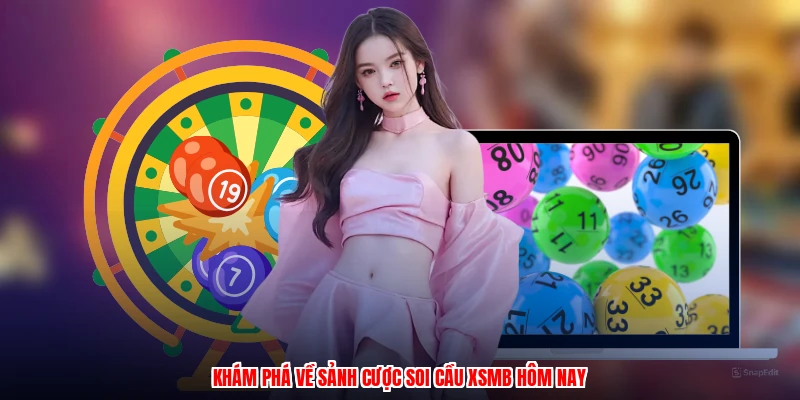 Khám phá về sảnh cược soi cầu XSMB hôm nay