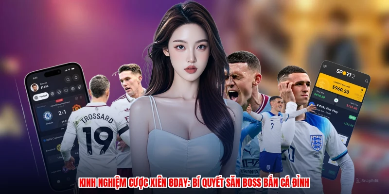 Kinh Nghiệm Cược Xiên 8DAY: Bí Quyết Săn Boss Bắn Cá Đỉnh