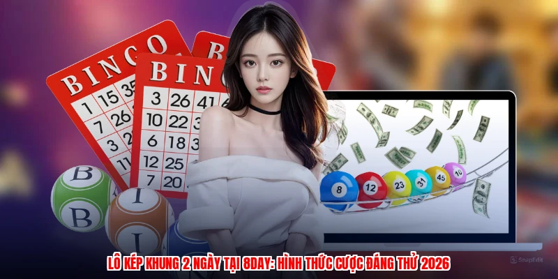 Lô Kép Khung 2 Ngày Tại 8DAY: Hình Thức Cược Đáng Thử 2026