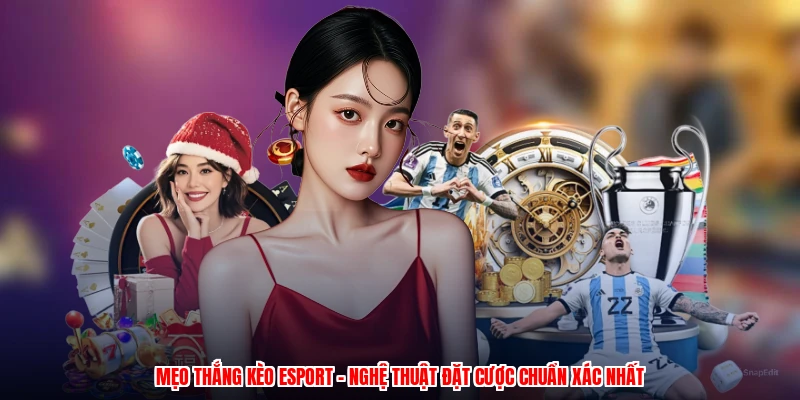 Mẹo Thắng Kèo Esport - Nghệ Thuật Đặt Cược Chuẩn Xác Nhất