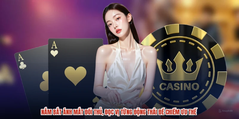 Nắm bắt ánh mắt đối thủ, đọc vị từng động thái để chiếm ưu thế