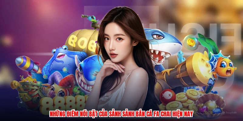 Những điểm nổi bật của sảnh sảnh bắn cá fa chai hiện nay