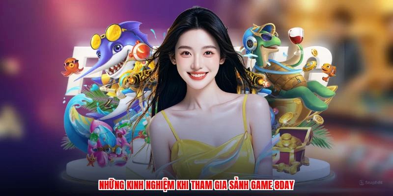 Những kinh nghiệm khi tham gia sảnh game 8DAY
