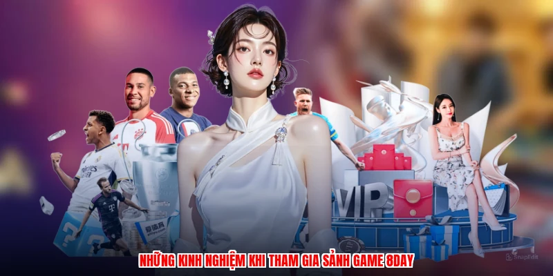 Những kinh nghiệm khi tham gia sảnh game 8DAY