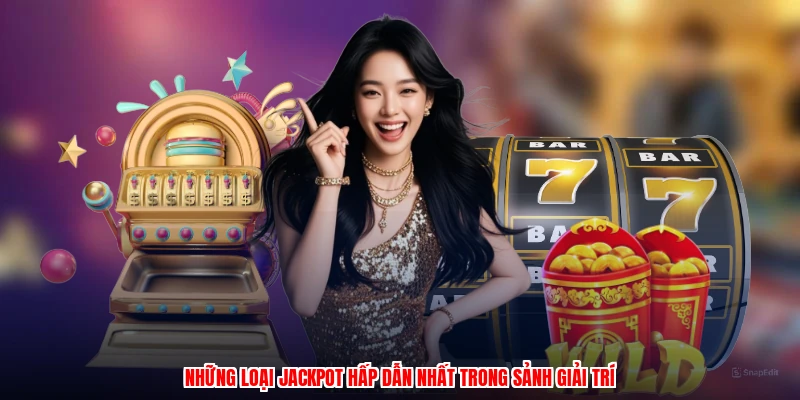 Những loại jackpot hấp dẫn nhất trong sảnh giải trí