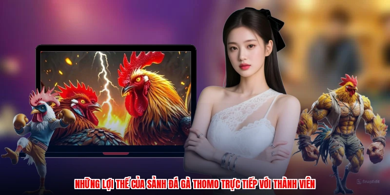 Những lợi thế của sảnh đá gà thomo trực tiếp với thành viên