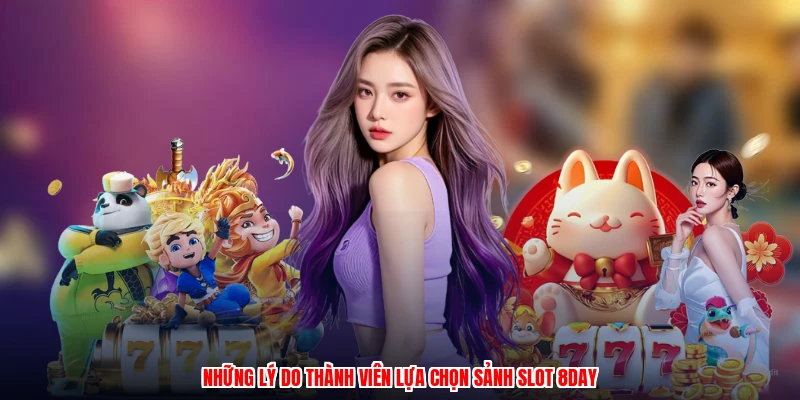 Những lý do thành viên lựa chọn sảnh slot 8DAY