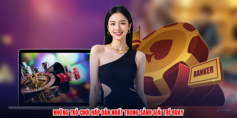 Những trò chơi hấp dẫn nhất trong sảnh giải trí 8DAY