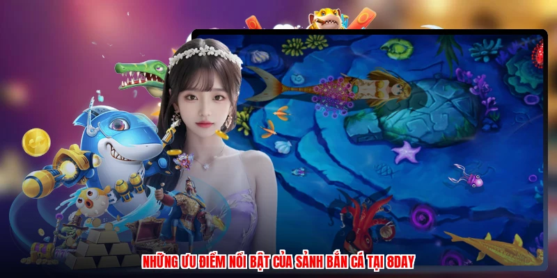 Những ưu điểm nổi bật của sảnh bắn cá tại 8DAY