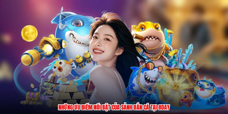 Những ưu điểm nổi bật của sảnh bắn cá tại 8DAY