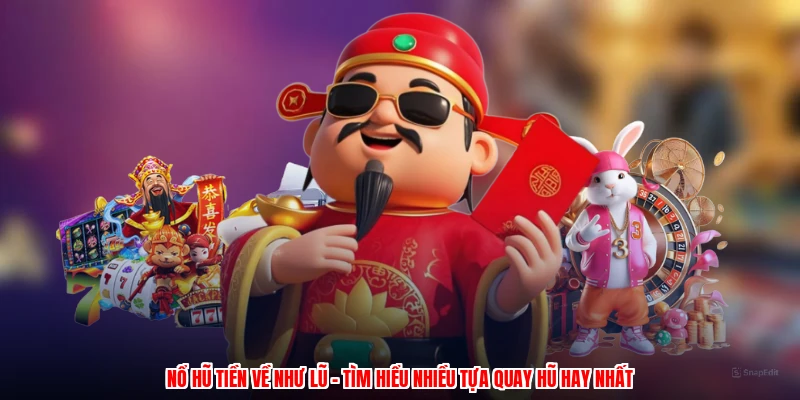 Nổ Hũ Tiền Về Như Lũ - Tìm Hiểu Nhiều Tựa Quay Hũ Hay Nhất