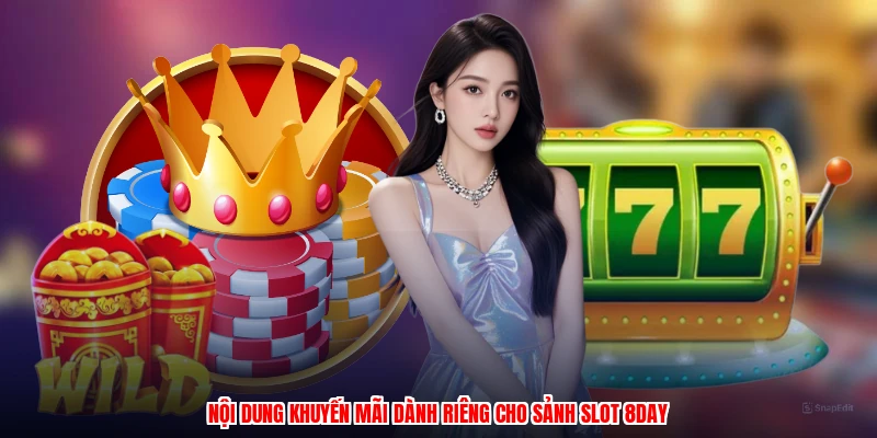 Nội dung khuyến mãi dành riêng cho sảnh slot 8DAY