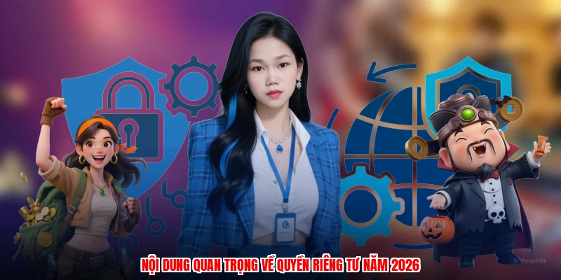 Nội dung quan trọng về quyền riêng tư năm 2026