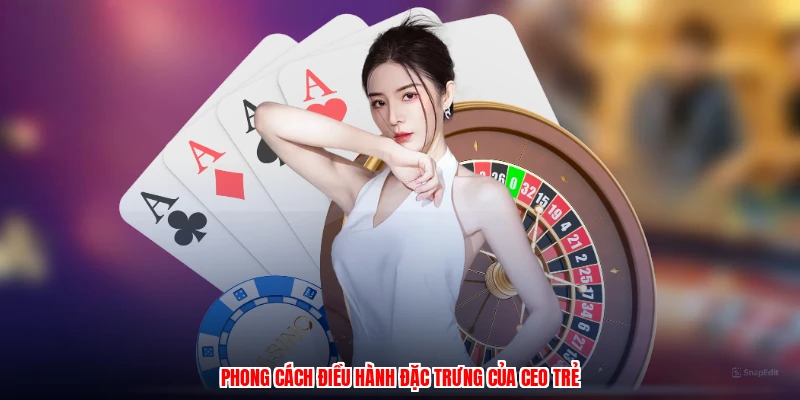 Phong cách điều hành đặc trưng của CEO trẻ