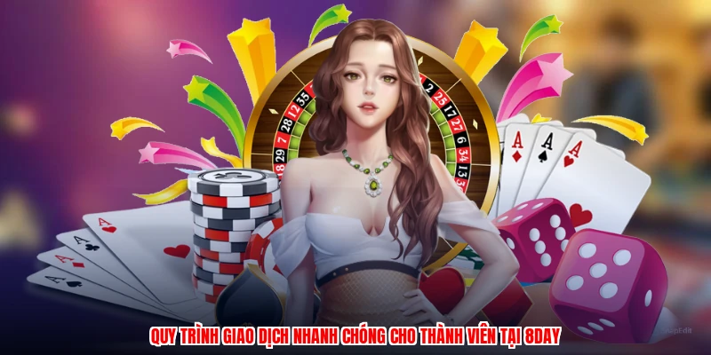 Quy trình giao dịch nhanh chóng cho thành viên tại 8DAY