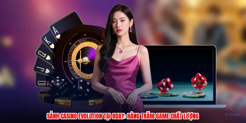 Sảnh Casino Evolution Tại 8DAY: Hàng Trăm Game Chất Lượng
