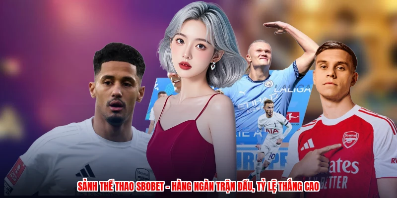 Sảnh Thể Thao SBOBET - Hàng Ngàn Trận Đấu, Tỷ Lệ Thắng Cao