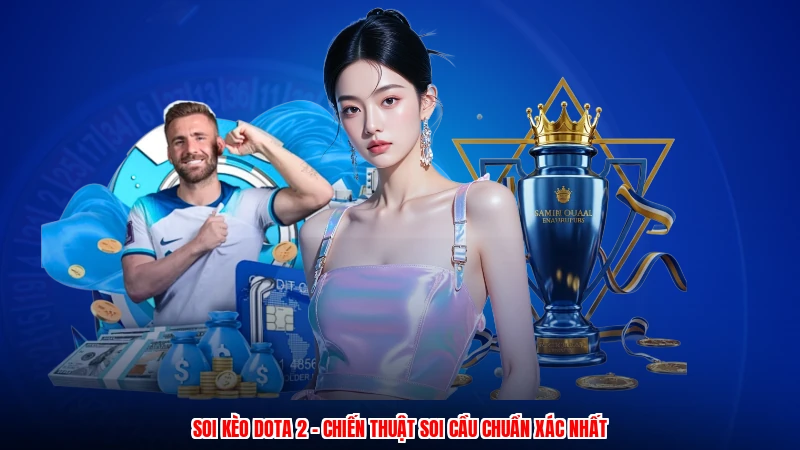Soi Kèo Dota 2 - Chiến Thuật Soi Cầu Chuẩn Xác Nhất