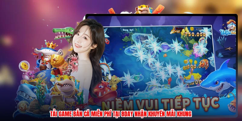 Tải Game Bắn Cá Miễn Phí Tại 8DAY Nhận Khuyến Mãi Khủng