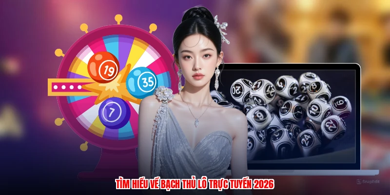 Tìm hiểu về bạch thủ lô trực tuyến 2026
